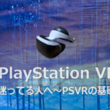 PlayStationVR(PSVR)：購入を迷ってる人へ～PSVRの基礎知識～【まとめ】