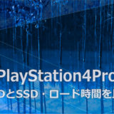 PlayStation4Pro：HDD vs SSD！内蔵ストレージのロード時間を比較しました【PS4Pro/レビュー】